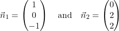 \[\vec{n}_1 = \begin{pmatrix} 1 \\ 0 \\ -1 \end{pmatrix} \quad \text{and} \quad \vec{n}_2 = \begin{pmatrix} 0 \\ 2 \\ 2 \end{pmatrix}\]