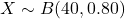 X \sim B(40, 0.80)