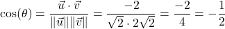 \[\cos(\theta) = \frac{\vec{u} \cdot \vec{v}}{\|\vec{u}\| \|\vec{v}\|} = \frac{-2}{\sqrt{2} \cdot 2\sqrt{2}} = \frac{-2}{4} = -\frac{1}{2}\]