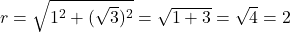 r = \sqrt{1^2 + (\sqrt{3})^2} = \sqrt{1 + 3} = \sqrt{4} = 2