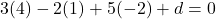 \[3(4) - 2(1) + 5(-2) + d = 0\]