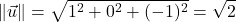 \[\|\vec{u}\| = \sqrt{1^2 + 0^2 + (-1)^2} = \sqrt{2}\]