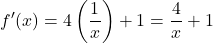 \[f'(x) = 4\left(\frac{1}{x}\right) + 1 = \frac{4}{x} + 1\]