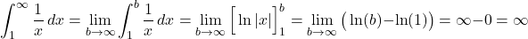 \[\int_1^\infty \frac{1}{x} \, dx = \lim_{b \to \infty} \int_1^b \frac{1}{x} \, dx = \lim_{b \to \infty} \Big[ \ln|x| \Big]_1^b = \lim_{b \to \infty} \big( \ln(b) - \ln(1) \big) = \infty - 0 = \infty\]