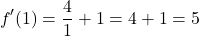 \[f'(1) = \frac{4}{1} + 1 = 4 + 1 = 5\]