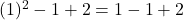 (1)^2 - 1 + 2 = 1 - 1 + 2