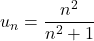\[u_n = \frac{n^2}{n^2 + 1}\]