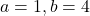 a=1,b=4