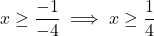 \[x \ge \frac{-1}{-4} \implies x \ge \frac{1}{4}\]