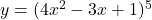 y = (4x^2 - 3x + 1)^5