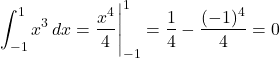 \[\int_{-1}^{1} x^3 \, dx = \frac{x^4}{4} \Bigg|_{-1}^{1} = \frac{1}{4} - \frac{(-1)^4}{4} = 0\]