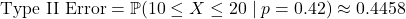 \[\text{Type II Error} = \mathbb{P}(10 \le X \le 20 \mid p = 0.42)\approx0.4458\]