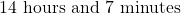 14\text{ hours and } 7\text{ minutes}
