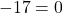 -17 = 0