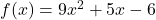 f(x)=9x^2+5x-6