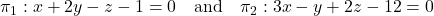 Rendered by QuickLaTeX.com \pi_1: x + 2y - z - 1 = 0 \quad \text{and} \quad \pi_2: 3x - y + 2z - 12 = 0