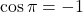 \[\cos\pi = -1\]