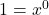 1=x^0