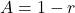 A = 1 - r