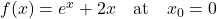 f(x) = e^x + 2x \quad \text{at} \quad x_0 = 0