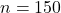 n = 150