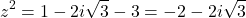 \[z^2 = 1 - 2i\sqrt{3} - 3 = -2 - 2i\sqrt{3}\]