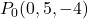 P_0(0, 5, -4)