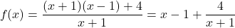 \[f(x) = \frac{(x + 1)(x - 1) + 4}{x + 1} = x - 1 + \frac{4}{x + 1}\]