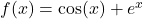 f(x) = \cos(x) + e^x