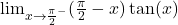 \lim_{x \to \frac{\pi}{2}^-} (\frac{\pi}{2} - x) \tan(x)