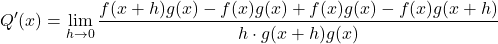 \[Q'(x) = \lim_{h \to 0} \frac{f(x + h)g(x) - f(x)g(x) + f(x)g(x) - f(x)g(x + h)}{h \cdot g(x + h)g(x)}\]
