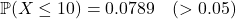 \[\mathbb{P}(X \le 10) = 0.0789 \quad (> 0.05)\]