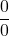 \[\frac{0}{0}\]