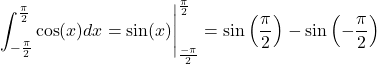 \[\int_{-\frac{\pi}{2}}^{\frac{\pi}{2}}\cos(x)dx=\sin(x)\Bigg|_{\frac{-\pi}{2}}^{\frac{\pi}{2}}=\sin\left(\frac{\pi}{2}\right)-\sin\left(-\frac{\pi}{2}\right)\]