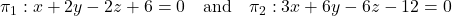 \pi_1: x + 2y - 2z + 6 = 0 \quad \text{and} \quad \pi_2: 3x + 6y - 6z - 12 = 0