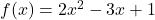 f(x) = 2x^2 - 3x + 1