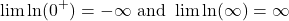 \[\lim \ln(0^+)=-\infty\text{ and }\lim\ln(\infty)=\infty\]