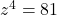 Rendered by QuickLaTeX.com z^4 = 81