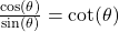 \frac{\cos(\theta)}{\sin(\theta)} = \cot(\theta)