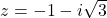 z = -1 - i\sqrt{3}