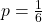 p=\frac{1}{6}