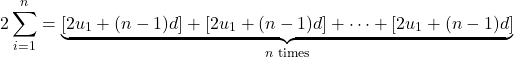 \[2\sum_{i=1}^n = \underbrace{\left[2u_1 + (n-1)d\right] + \left[2u_1 + (n-1)d\right] + \dots + \left[2u_1 + (n-1)d\right]}_{n \text{ times}}\]