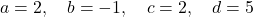 \[a = 2, \quad b = -1, \quad c = 2, \quad d = 5\]