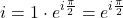 \[i = 1 \cdot e^{i\frac{\pi}{2}} = e^{i\frac{\pi}{2}}\]