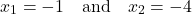 \[x_1 = -1 \quad \text{and} \quad x_2 = -4\]