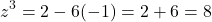 \[z^3 = 2 - 6(-1) = 2 + 6 = 8\]