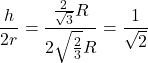 \[\frac{h}{2r} = \frac{\frac{2}{\sqrt{3}}R}{2\sqrt{\frac{2}{3}}R} = \frac{1}{\sqrt{2}}\]