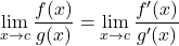 \[\lim_{x \to c} \frac{f(x)}{g(x)} = \lim_{x \to c} \frac{f'(x)}{g'(x)}\]