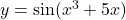 y = \sin(x^3 + 5x)