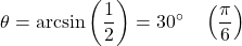 \[\theta = \arcsin\left(\frac{1}{2}\right) = 30^\circ \quad \left(\frac{\pi}{6}\right)\]